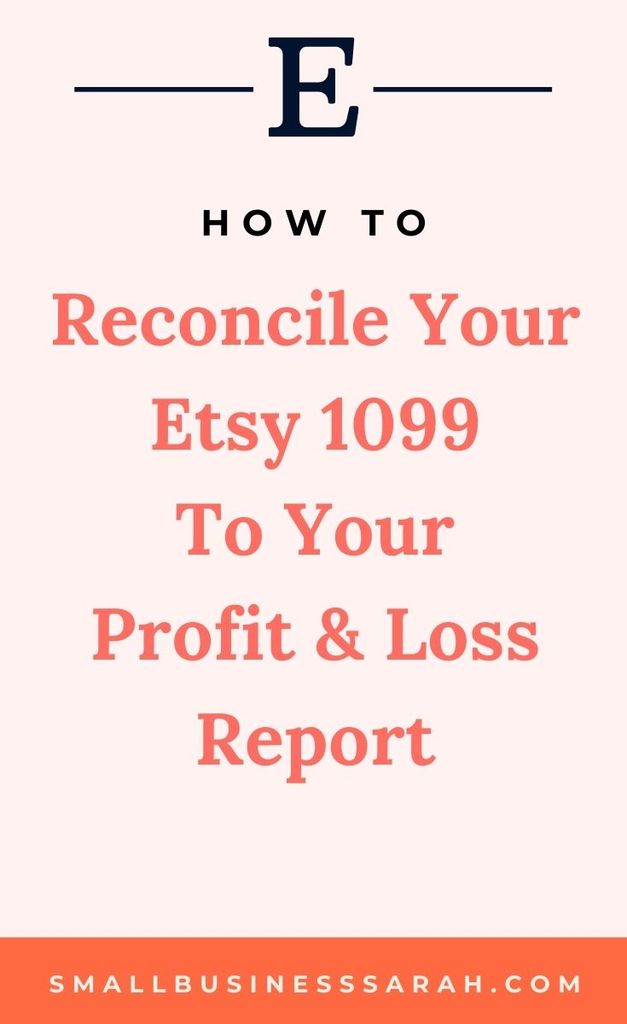 How To Reconcile Your Etsy 1099 To Your Bookkeeping Profit Loss Report Small Business Sarah